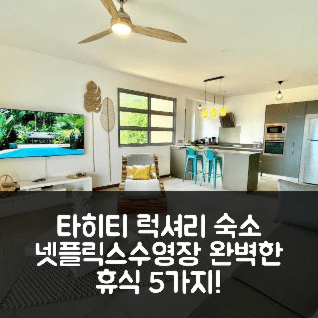 타히티 숙소 여행 호텔 추천 마누이아 럭셔리 아파트 | Wi-Fi Netflix 수영장과 체육관의 완벽한 고급 여행 5가지 이유
