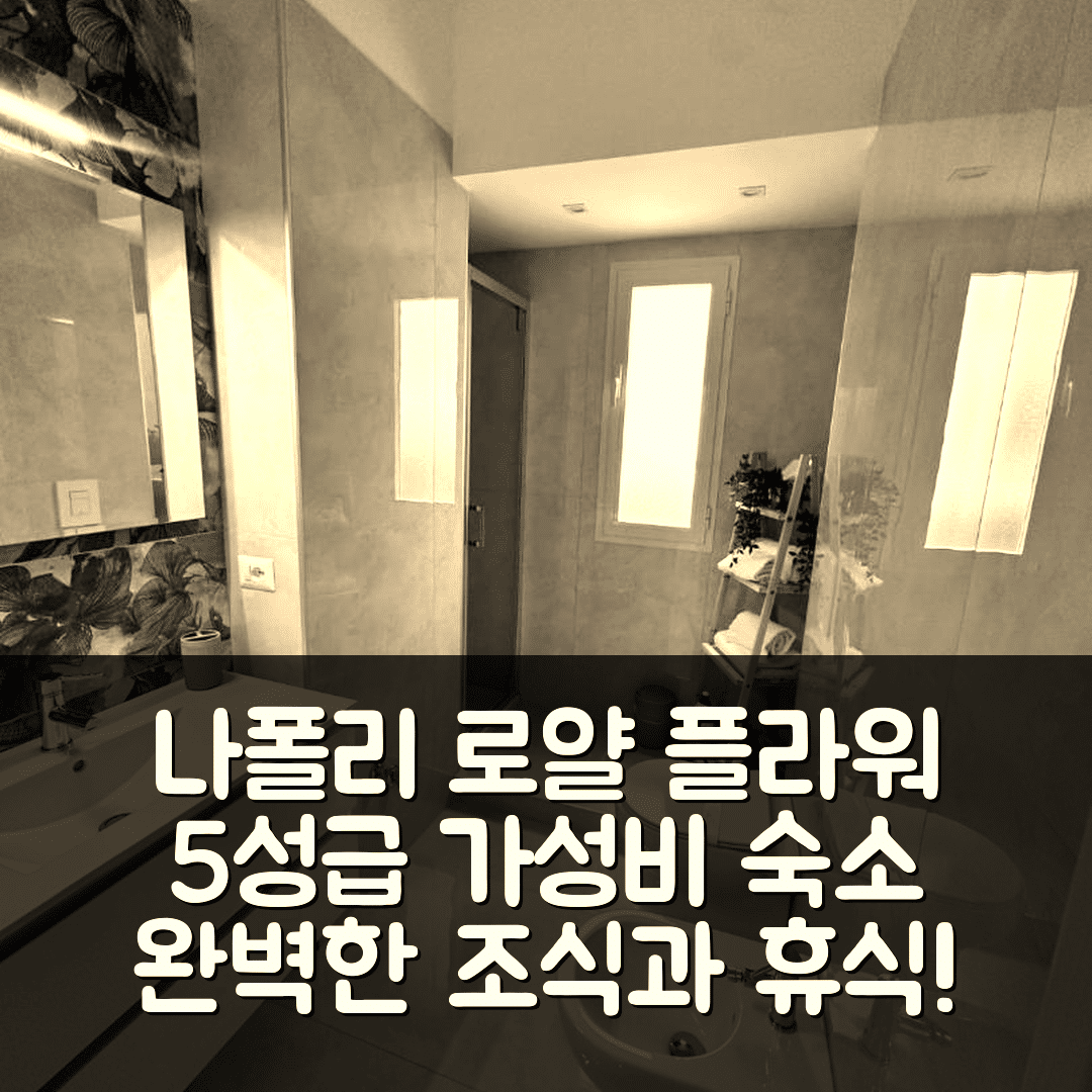 나폴리 숙소 여행 호텔 추천 로얄 플라워 호텔 | 가성비와 조식이 뛰어난 5성급 완벽한 휴식지 7가지 팁